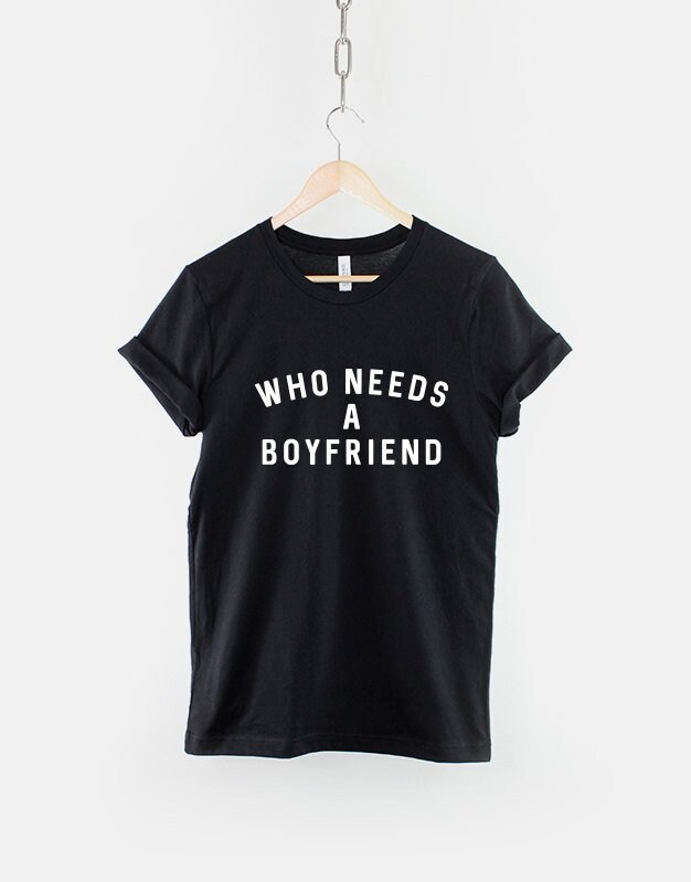 Who Needs A Boyfriend – Single Ladies Girls Womens
